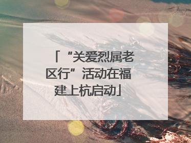“关爱烈属老区行”活动在福建上杭启动